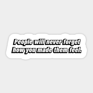 People will never forget how you made them feel Sticker